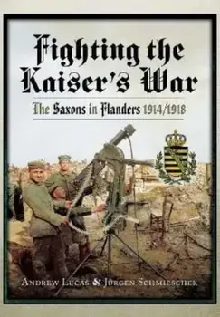 Fighting the Kaiser's War. The Saxons in Flanders, 1914 1918, Paperback/Jurgen Schmieschek