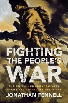 Fighting the People's War: The British and Commonwealth Armies and the Second World War, Hardcover/Jonathan Fennell