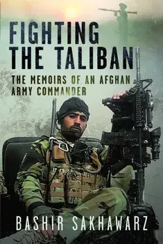 Fighting the Taliban. The Memoirs of an Afghan Army Commander, Hardback/Bashir Sakhawarz