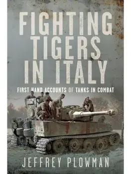 Fighting Tigers in Italy. First Hand Accounts of Tanks in Combat, Hardback/Jeffrey Plowman