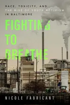 Fighting to Breathe: Race, Toxicity, and the Rise of Youth Activism in Baltimore Volume 54, Paperback/Nicole Fabricant