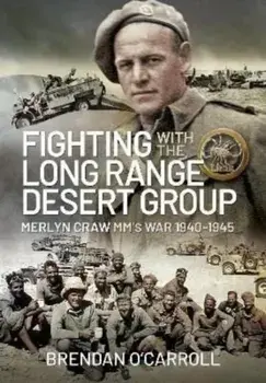 Fighting with the Long Range Desert Group. Merlyn Craw MM's War 1940-1945, Hardback/Brendan O'Carroll