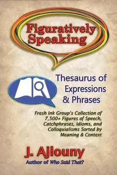 Figuratively Speaking: Thesaurus of Expressions & Phrases, Paperback/J. Ajlouny