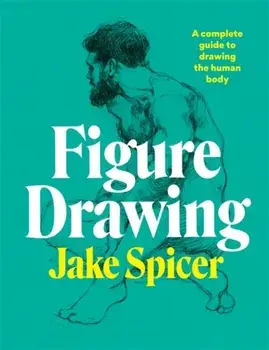 Figure Drawing. A complete guide to drawing the human body, Paperback/Jake Spicer