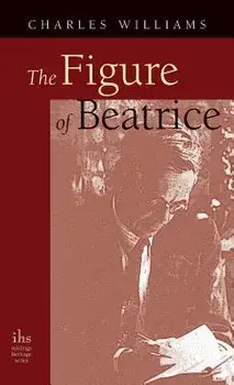 Figure of Beatrice: A Study in Dante, Hardcover/Charles Williams