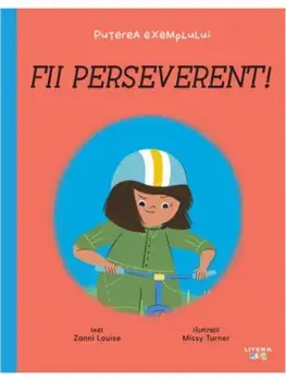 Fii perseverent! Puterea exemplului/Zanni Louise