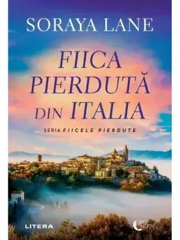 Fiica pierduta din Italia. Seria Fiicele pierdute/Soraya Lane