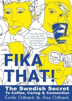 Fika That!: The Swedish Secret to Coffee, Caring and Connection, Paperback/Emile Odback