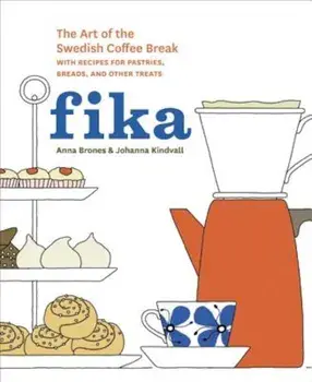 Fika: The Art of the Swedish Coffee Break, with Recipes for Pastries, Breads, and Other Treats, Hardcover/Anna Brones