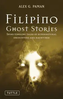 Filipino Ghost Stories: Spine-Tingling Tales of Supernatural Encounters and Hauntings, Paperback/Alex G. Paman