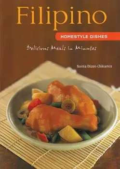 Filipino Homestyle Dishes: Delicious Meals in Minutes [filipino Cookbook, Over 60 Recipes]/Norma Olizon-Chikiamco
