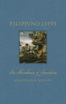 Filippino Lippi. An Abundance of Invention, Hardback/Jonathan K. Nelson