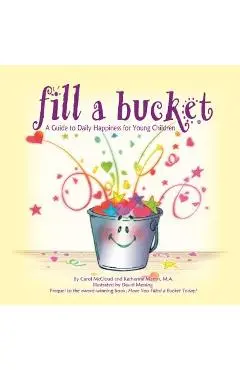 Fill a Bucket: A Guide to Daily Happiness for Young Children - Carol Mccloud