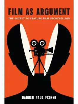 Film As Argument. The Secret to Feature Film Storytelling, Paperback/Darren Paul Fisher