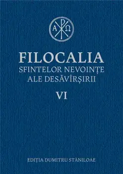Filocalia sfintelor nevointe ale desavarsirii. Volumul VI/Dumitru Staniloae