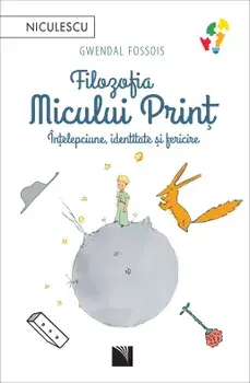 Filozofia Micului Print. Intelepciune, identitate si fericire/Gwendal Fossois