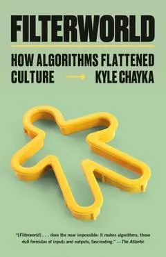 Filterworld: How Algorithms Flattened Culture - Kyle Chayka