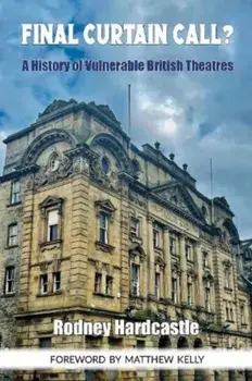 Final Curtain Call?. A History of Vulnerable British Theatres, Paperback/Rodney Hardcastle