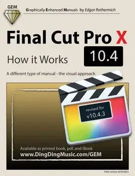 Final Cut Pro X 10.4 - How It Works: A Different Type of Manual - The Visual Approach, Paperback/Edgar Rothermich