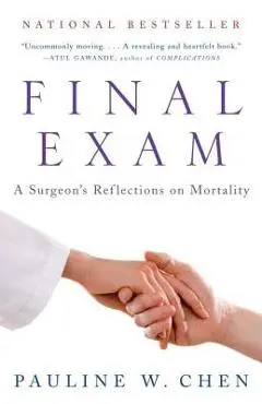 Final Exam: A Surgeon's Reflections on Mortality - Pauline W. Chen