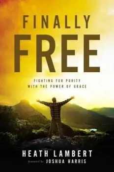 Finally Free: Fighting for Purity with the Power of Grace, Paperback/Heath Lambert