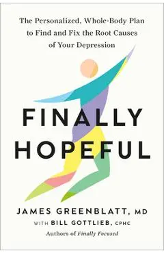 Finally Hopeful: The Personalized, Whole-Body Plan to Find and Fix the Root Causes of Your Depression - James Greenblatt