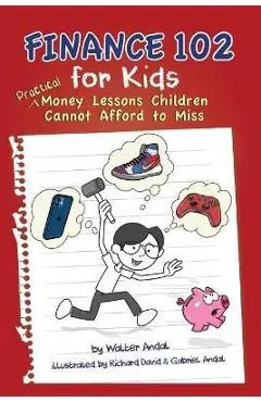 Finance 102 for Kids: Practical Money Lessons Children Cannot Afford to Miss - Walter Andal