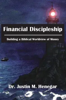 Financial Discipleship: Building a Biblical Worldview of Money, Paperback/Justin M. Henegar