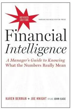 Financial Intelligence: A Manager's Guide to Knowing What the Numbers Really Mean - Karen Berman