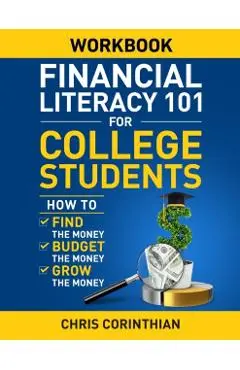 Financial Literacy 101 for College Students Workbook: How to Find the Money, Budget the Money, and Grow the Money - Chris Corinthian