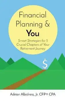 Financial Planning & You: Smart Strategies for 5 Crucial Chapters of Your Retirement Journey, Paperback/Adrian Albidress