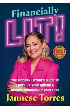 Financially Lit!: The Modern Latina's Guide to Level Up Your Dinero & Become Financially Poderosa - Jannese Torres