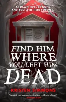Find Him Where You Left Him Dead, Hardback/Kristen Simmons
