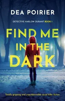 Find Me in the Dark: Totally gripping and unputdownable serial killer fiction, Paperback/Dea Poirier