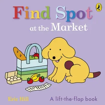 Find Spot at the Market. A Lift-the-Flap Story, Board book/Eric Hill