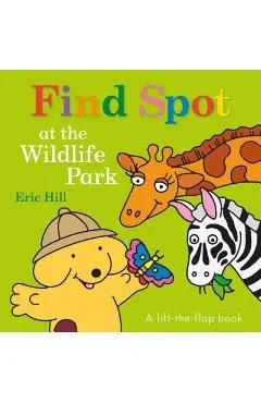 Find Spot at the Wildlife Park: A Lift-The-Flap Book - Eric Hill