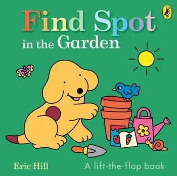 Find Spot in the Garden. A lift-the-flap book, Board book/Eric Hill