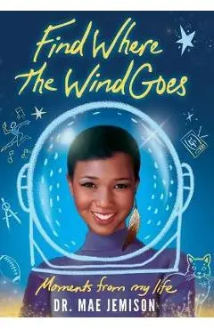 Find Where the Wind Goes: Moments From My Life - Mae Jemison