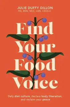 Find Your Food Voice. Defy diet culture, declare body liberation, and reclaim your peace, Paperback/Julie Duffy Dillon