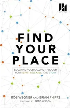 Find Your Place: Locating Your Calling Through Your Gifts, Passions, and Story, Paperback/Rob Wegner