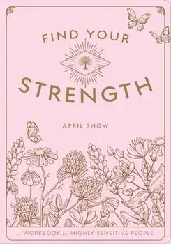 Find Your Strength. A Workbook for the Highly Sensitive Person, Paperback/April, LMFT Snow