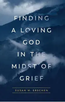 Finding a Loving God in the Midst of Grief, Paperback/Susan M. Erschen