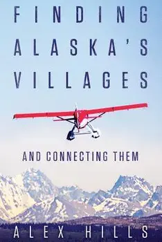 Finding Alaska's Villages: And Connecting Them, Paperback/Alex Hills