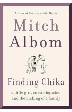 Finding Chika: A Little Girl, an Earthquake, and the Making of a Family - Mitch Albom