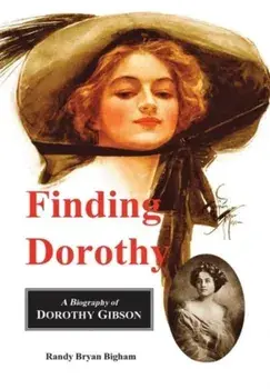 Finding Dorothy: A Biography of Dorothy Gibson, Hardcover/Randy Bryan Bigham