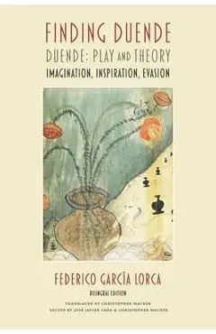 Finding Duende: Duende: Play and Theory Imagination, Inspiration, Evasion - Federico García Lorca