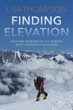 Finding Elevation: Fear and Courage on the World's Most Dangerous Mountain, Hardcover/Lisa Thompson