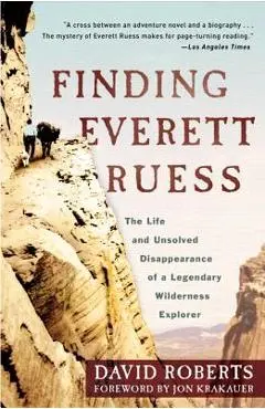 Finding Everett Ruess: The Life and Unsolved Disappearance of a Legendary Wilderness Explorer - David Roberts