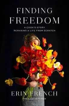 Finding Freedom: A Cook's Story; Remaking a Life from Scratch, Hardcover/Erin French
