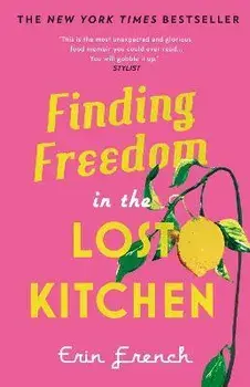 Finding Freedom in the Lost Kitchen. THE NEW YORK TIMES BESTSELLER, Paperback/Erin French